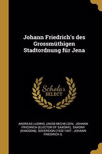Johann Friedrich's des Grossmüthigen Stadtordnung für Jena