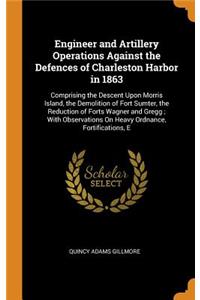 Engineer and Artillery Operations Against the Defences of Charleston Harbor in 1863