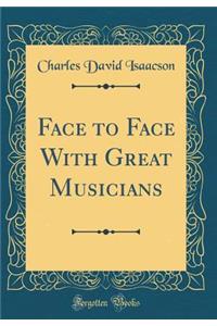 Face to Face with Great Musicians (Classic Reprint)