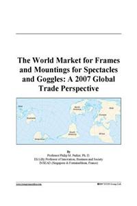 The World Market for Frames and Mountings for Spectacles and Goggles