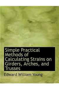 Simple Practical Methods of Calculating Strains on Girders, Arches, and Trusses