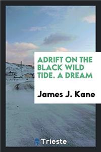 Adrift on the Black Wild Tide. a Dream