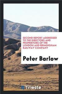 Second Report Addressed to the Directors and Proprietors of the London and Birmingham Railway ...