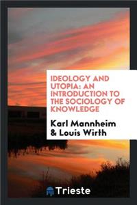 Ideology and Utopia: An Introduction to the Sociology of Knowledge