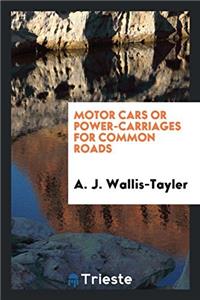 Motor Cars or Power-Carriages for Common Roads