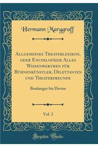 Allgemeines Theaterlexikon, oder Encyklopädie Alles Wissenwerthen für Bühnenkünstler, Dilettanten und Theaterfreunde, Vol. 2: Boulanger bis Devise (Classic Reprint)