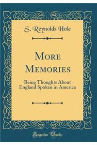 More Memories: Being Thoughts about England Spoken in America (Classic Reprint)