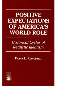 Positive Expectations of America's World Role: Historical Cycles of Realistic Idealism