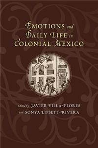 Emotions and Daily Life in Colonial Mexico