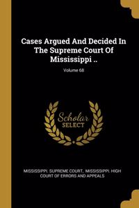 Cases Argued And Decided In The Supreme Court Of Mississippi ..; Volume 68