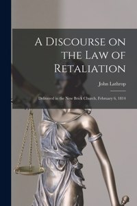 Discourse on the Law of Retaliation [microform]