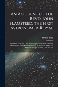 An Account of the Revd. John Flamsteed, the First Astronomer-Royal