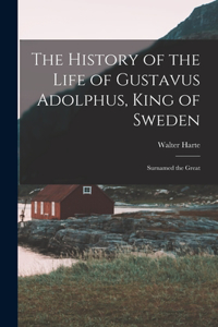 History of the Life of Gustavus Adolphus, King of Sweden