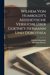 Wilhem Von Humboldt's Aesthetische Versuche über Goethe's Hermann und Dorothea