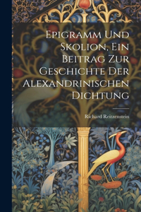 Epigramm und Skolion, ein Beitrag zur geschichte der Alexandrinischen Dichtung