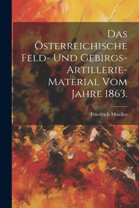 Das österreichische Feld- und Gebirgs-Artillerie-Material vom Jahre 1863.