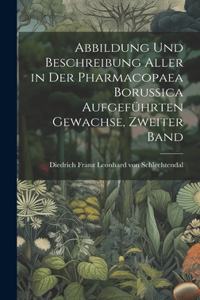 Abbildung und Beschreibung Aller in der Pharmacopaea Borussica Aufgeführten Gewachse, zweiter Band