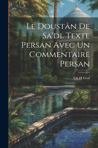Le Doustân De Sa'di. Texte Persan Avec un Commentaire Persan