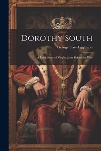 Dorothy South: A Love Story of Virginia Just Before the War