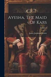 Ayesha, The Maid Of Kars; Volume 1