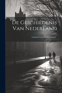 De Geschiedenis Van Nederland: Leesboek Voor De Volksschool...