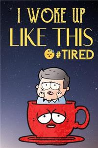 I Woke Up Like This Tired