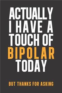 Actually I have a touch of Bipolar