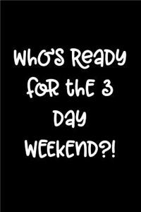 Who's Ready for the 3 Day Weekend?!