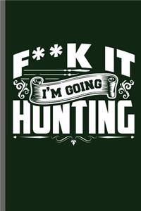 F**k It I'm going Hunting