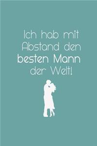 Ich hab mit Abstand den besten Mann der Welt!