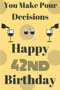 You Make Pour Decisions Happy 42nd Birthday