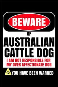 Beware Of Australian Cattle Dog I Am Not Responsible For My Over Affectionate Dog You Have Been Warned