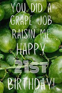 You did a grape job raisin me Happy 21st Birthday