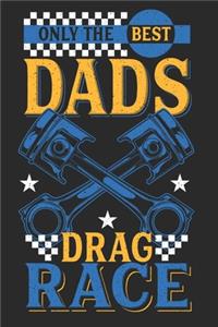 Only The Best Dads Drag Race: Notebook I Journal I Diary I 6x9 (A5) 120 Pages Blank Paper - Perfect Gift for Dragster Racing Dads and Mechanics.