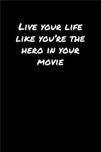 Live Your Life Like You're The Hero In Your Movie