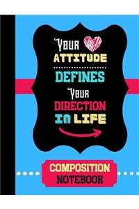 Your Attitude Defines Your Direction In Life - Composition Notebook