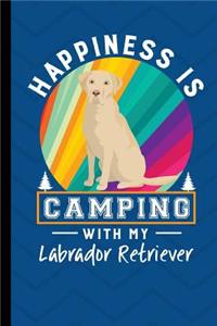 Happiness Is Camping With My Labrador Retriever
