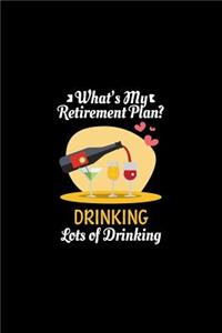 What's My Retirement Plan Drinking Lots Of Drinking