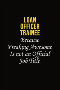 Loan Officer Trainee Because Freaking Awesome Is Not An Official Job Title
