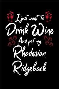I Just Wanna Drink Wine And Pet My Rhodesian Ridgeback