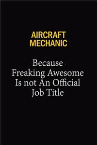 Aircraft Mechanic Because Freaking Awesome Is Not An Official Job Title
