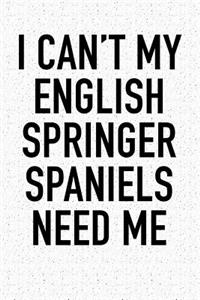 I Cant My English Springer Spaniels Need Me