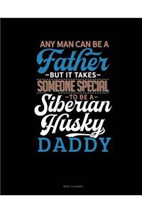 Any Man Can Be a Father But It Takes Someone Special to Be a Siberian Husky Daddy
