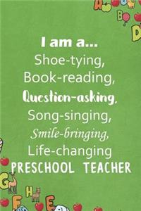 I Am A... Shoe-tying, Book-reading, Question-asking, Song-singing, Smile-bringing, Life-changing Preschool Teacher