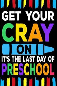 Get Your Cray On It's The Last Day Of Preschool