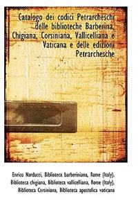 Catalogo Dei Codici Petrarcheschi Delle Biblioteche Barberina, Chigiana, Corsiniana, Vallicelliana E