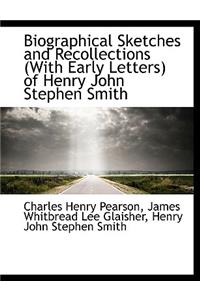 Biographical Sketches and Recollections (with Early Letters) of Henry John Stephen Smith