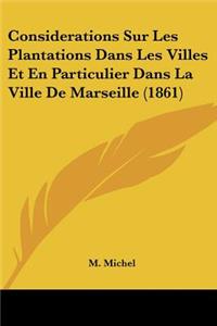 Considerations Sur Les Plantations Dans Les Villes Et En Particulier Dans La Ville De Marseille (1861)