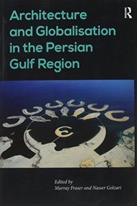 Architecture and Globalisation in the Persian Gulf Region. Edited by Murray Fraser, Nasser Golzari