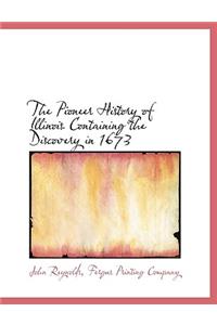 The Pioneer History of Illinois Containing the Discovery in 1673
